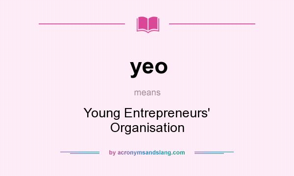 What does yeo mean? It stands for Young Entrepreneurs` Organisation