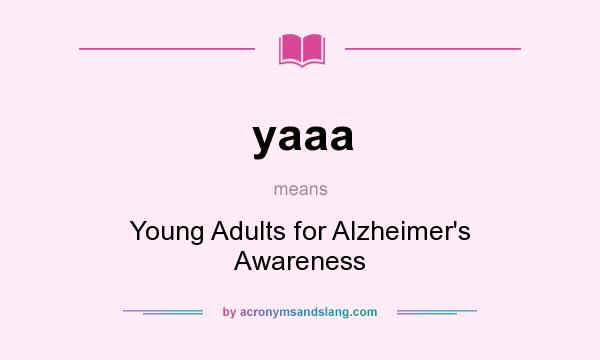 What does yaaa mean? It stands for Young Adults for Alzheimer`s Awareness