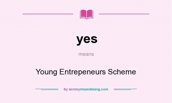 What does yes mean? It stands for Young Entrepeneurs Scheme