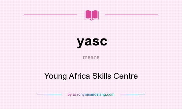 What does yasc mean? It stands for Young Africa Skills Centre