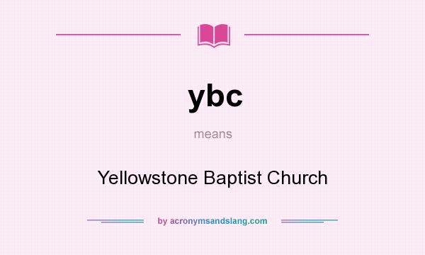 What does ybc mean? It stands for Yellowstone Baptist Church