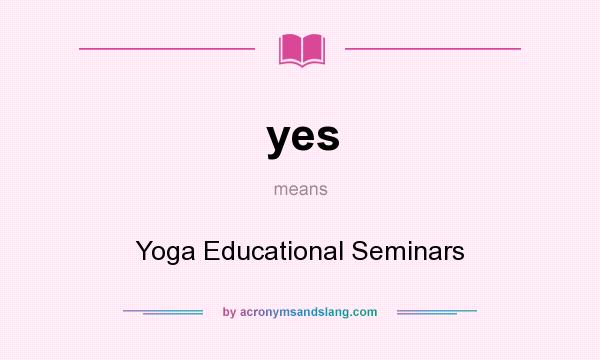 What does yes mean? It stands for Yoga Educational Seminars