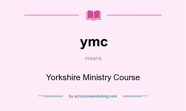 What does ymc mean? It stands for Yorkshire Ministry Course