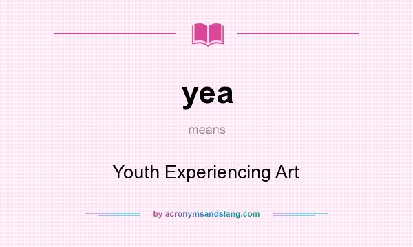 What does yea mean? It stands for Youth Experiencing Art