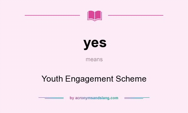 What does yes mean? It stands for Youth Engagement Scheme