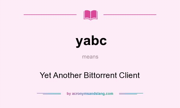 What does yabc mean? It stands for Yet Another Bittorrent Client