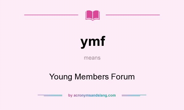 What does ymf mean? It stands for Young Members Forum