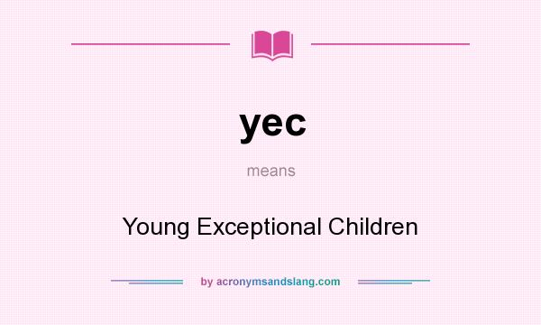 What does yec mean? It stands for Young Exceptional Children