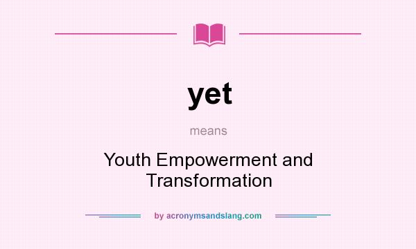 What does yet mean? It stands for Youth Empowerment and Transformation