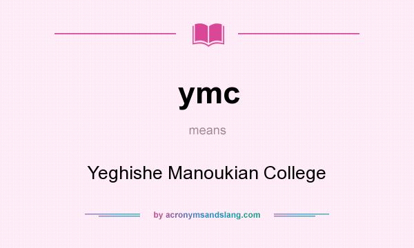 What does ymc mean? It stands for Yeghishe Manoukian College