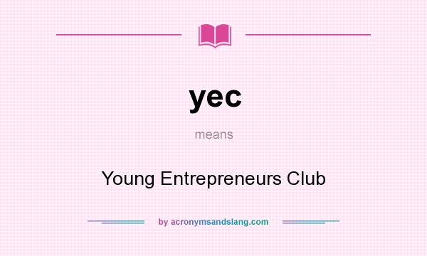 What does yec mean? It stands for Young Entrepreneurs Club