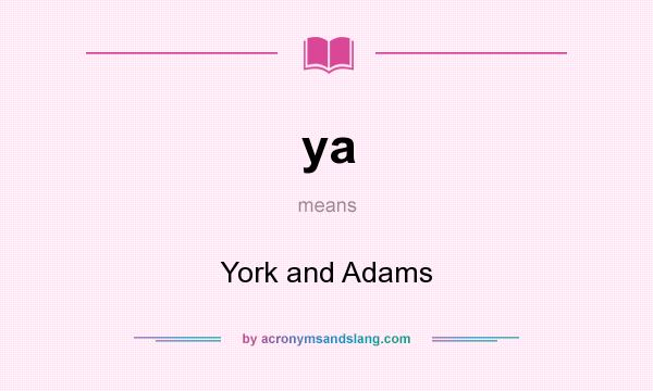 What does ya mean? It stands for York and Adams