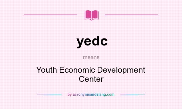 What does yedc mean? It stands for Youth Economic Development Center