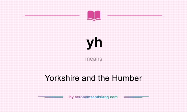 What does yh mean? It stands for Yorkshire and the Humber