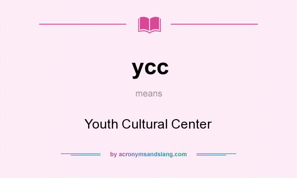 What does ycc mean? It stands for Youth Cultural Center