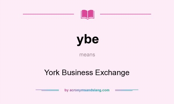 What does ybe mean? It stands for York Business Exchange