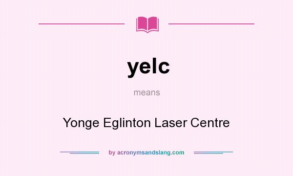 What does yelc mean? It stands for Yonge Eglinton Laser Centre
