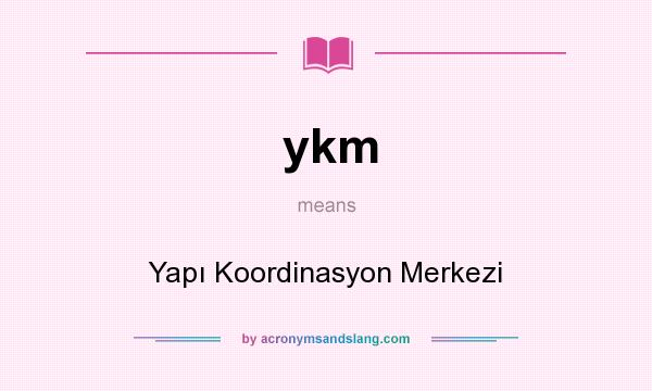 What does ykm mean? It stands for Yapı Koordinasyon Merkezi
