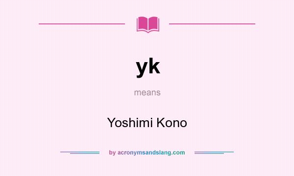 What does yk mean? It stands for Yoshimi Kono