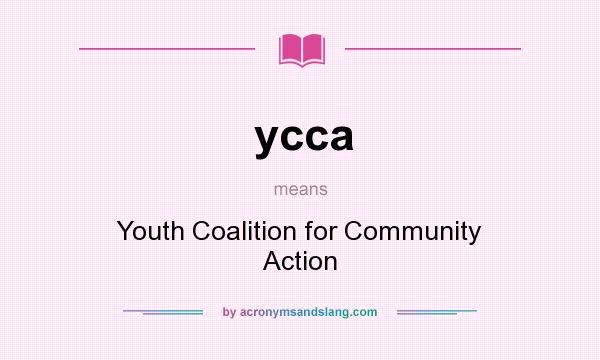What does ycca mean? It stands for Youth Coalition for Community Action