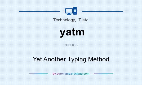 What does yatm mean? It stands for Yet Another Typing Method