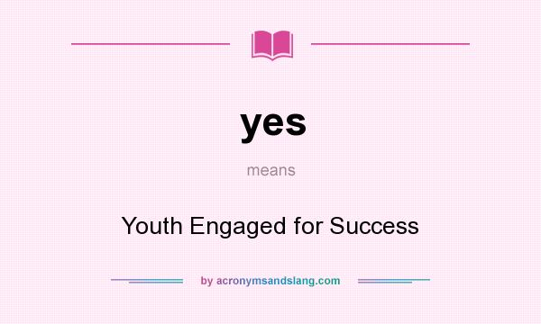 What does yes mean? It stands for Youth Engaged for Success
