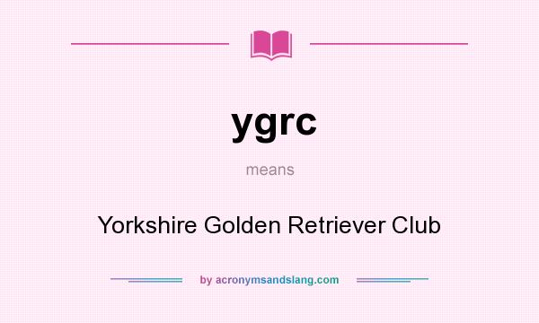 What does ygrc mean? It stands for Yorkshire Golden Retriever Club