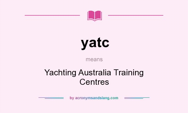 What does yatc mean? It stands for Yachting Australia Training Centres