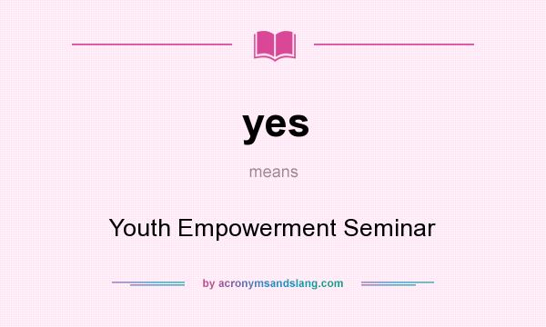 What does yes mean? It stands for Youth Empowerment Seminar