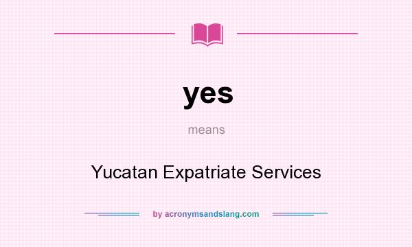 What does yes mean? It stands for Yucatan Expatriate Services