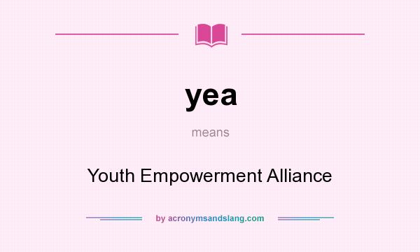What does yea mean? It stands for Youth Empowerment Alliance