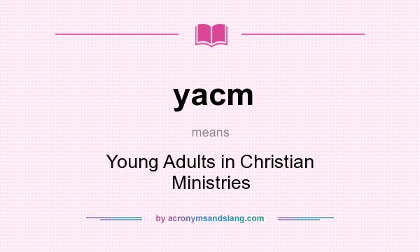 What does yacm mean? It stands for Young Adults in Christian Ministries
