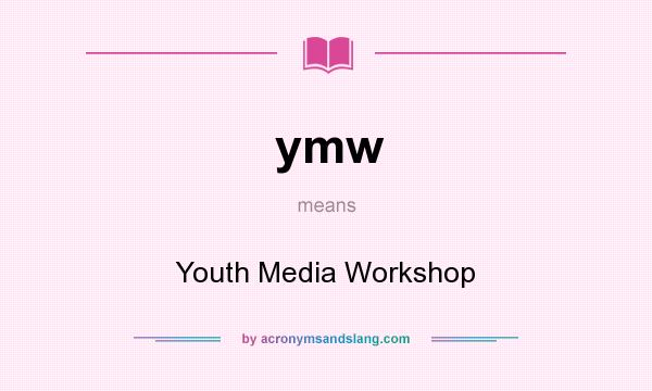 What does ymw mean? It stands for Youth Media Workshop