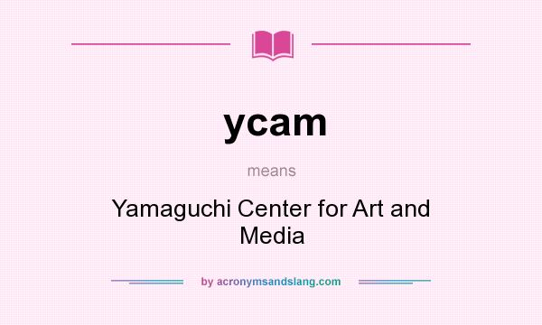 What does ycam mean? It stands for Yamaguchi Center for Art and Media