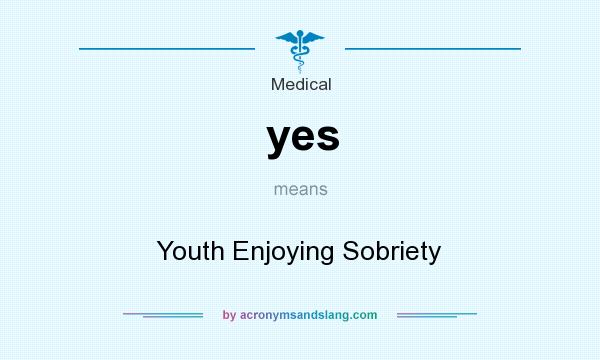 What does yes mean? It stands for Youth Enjoying Sobriety