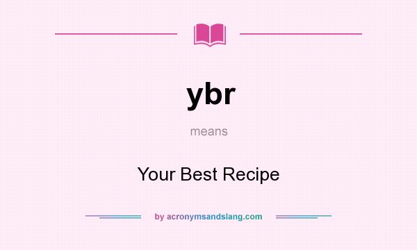 What does ybr mean? It stands for Your Best Recipe