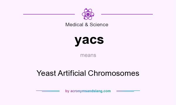 What does yacs mean? It stands for Yeast Artificial Chromosomes