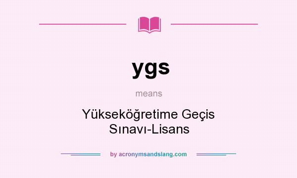 What does ygs mean? It stands for Yükseköğretime Geçis Sınavı-Lisans