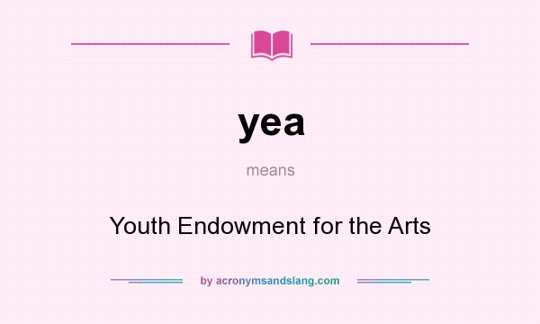 What does yea mean? It stands for Youth Endowment for the Arts