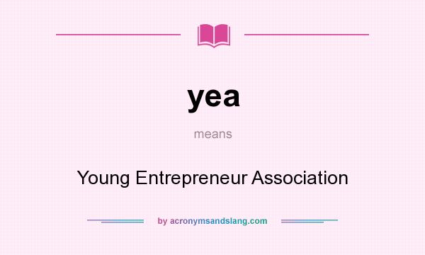 What does yea mean? It stands for Young Entrepreneur Association