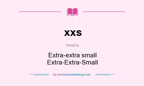 What does xxs mean? It stands for Extra-extra small Extra-Extra-Small