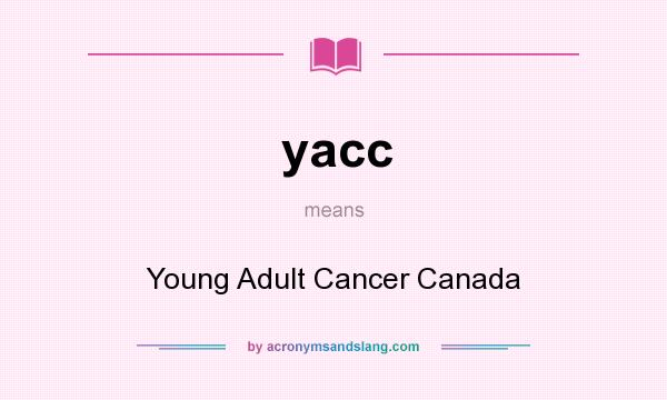 What does yacc mean? It stands for Young Adult Cancer Canada