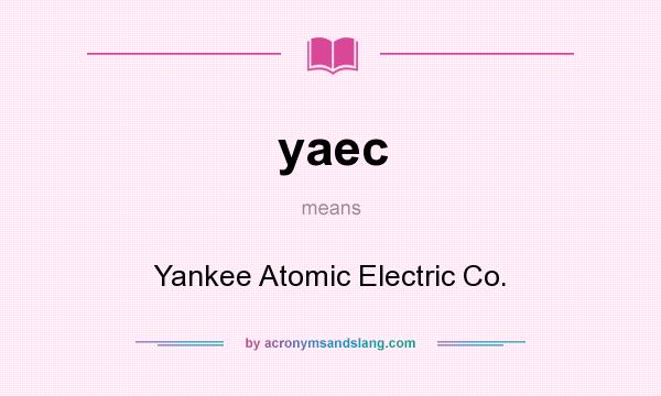 What does yaec mean? It stands for Yankee Atomic Electric Co.