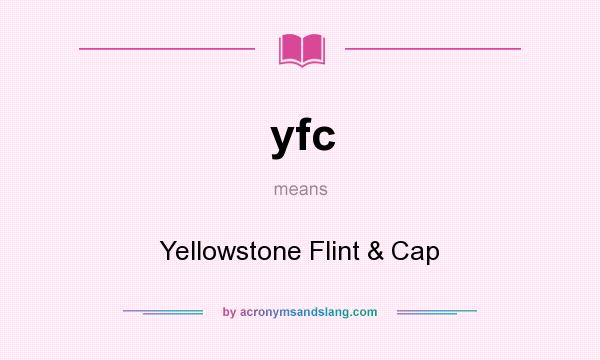 What does yfc mean? It stands for Yellowstone Flint & Cap
