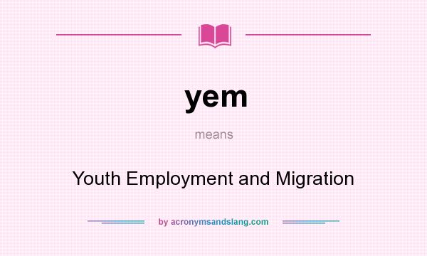 What does yem mean? It stands for Youth Employment and Migration