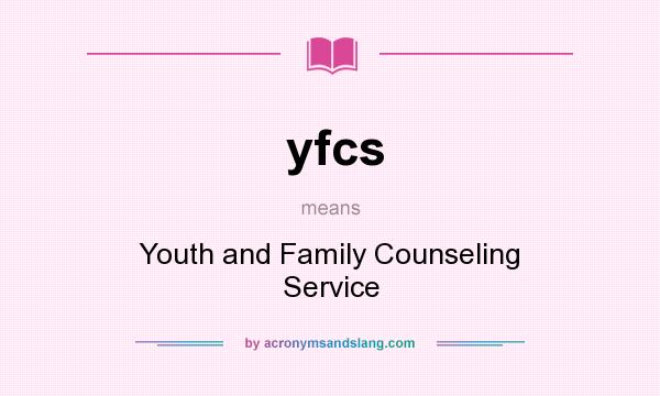 What does yfcs mean? It stands for Youth and Family Counseling Service