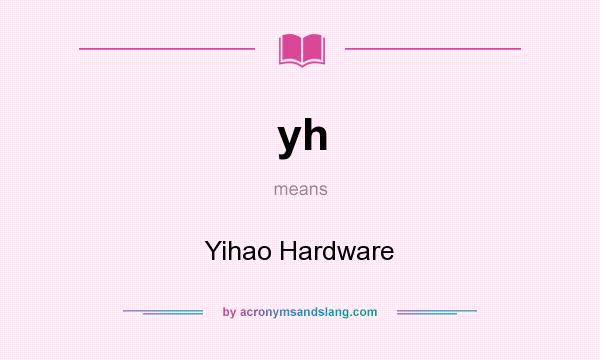 What does yh mean? It stands for Yihao Hardware