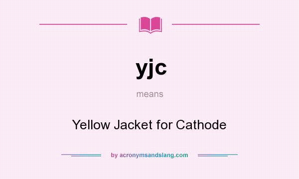 What does yjc mean? It stands for Yellow Jacket for Cathode