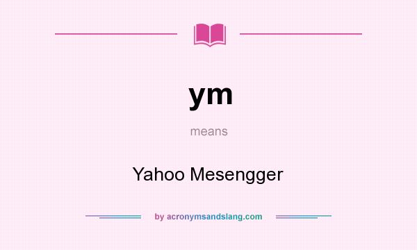 What does ym mean? It stands for Yahoo Mesengger