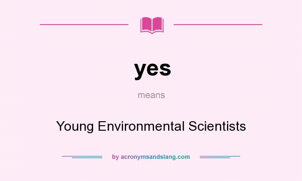 What does yes mean? It stands for Young Environmental Scientists